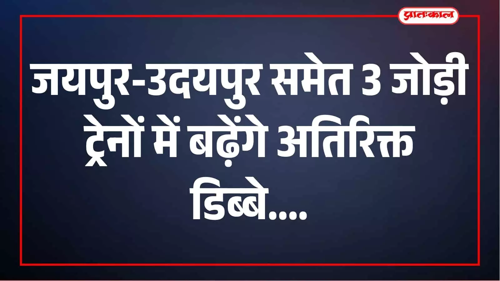 यात्रियों को राहत: जयपुर-उदयपुर समेत 3 जोड़ी ट्रेनों में बढ़ाए जाएंगे अतिरिक्त डिब्बे यात्रियों को राहत: जयपुर-उदयपुर समेत 3 जोड़ी ट्रेनों में बढ़ाए जाएंगे अतिरिक्त डिब्बे