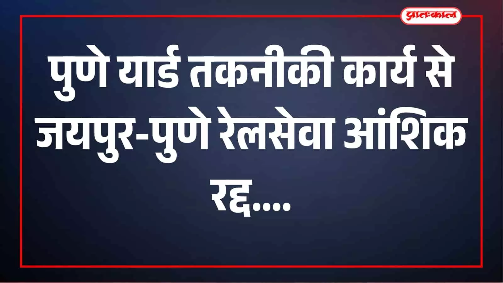 पुणे यार्ड में तकनीकी कार्य से रेल यातायात प्रभावित, जयपुर-पुणे सेवा आंशिक रद्द पुणे यार्ड में तकनीकी कार्य से रेल यातायात प्रभावित, जयपुर-पुणे सेवा आंशिक रद्द