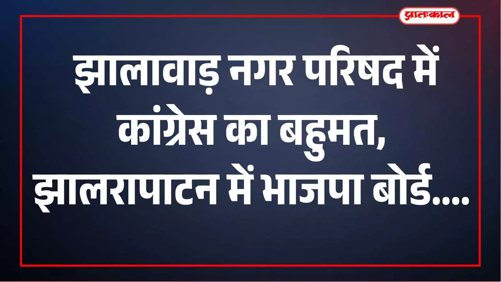 झालावाड़ में कांग्रेस का परचम, झालरापाटन में वसुंधरा राजे की मेहनत से भाजपा का बोर्ड झालावाड़ में कांग्रेस का परचम, झालरापाटन में वसुंधरा राजे की मेहनत से भाजपा का बोर्ड