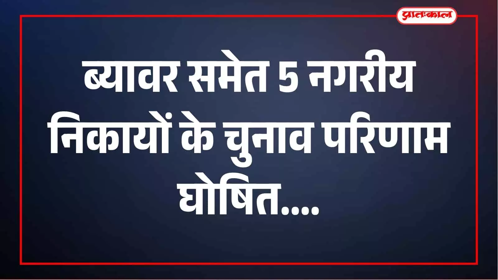अजमेर जिले के 5 निकायों में चुनाव परिणाम घोषित, ब्यावर में BJP 23 सीटों पर जीती अजमेर जिले के 5 निकायों में चुनाव परिणाम घोषित, ब्यावर में BJP 23 सीटों पर जीती