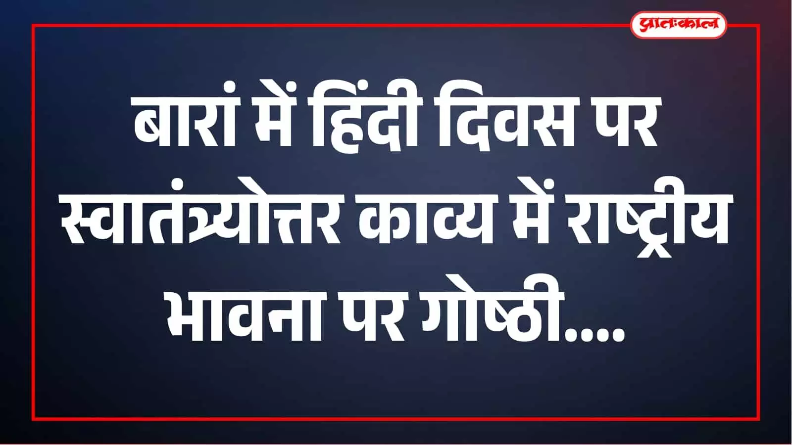 बारां में हिंदी दिवस पर आज ‘स्वातंत्र्योत्तर काव्य में राष्ट्रीय भावना’ पर विचार गोष्ठी बारां में हिंदी दिवस पर आज ‘स्वातंत्र्योत्तर काव्य में राष्ट्रीय भावना’ पर विचार गोष्ठी