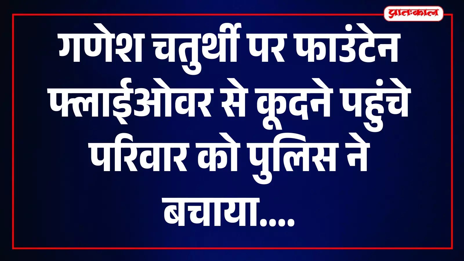 गणेश चतुर्थी पर फाउंटेन फ्लाईओवर से कूदने पहुंचे परिवार को पुलिस ने बचाया गणेश चतुर्थी पर फाउंटेन फ्लाईओवर से कूदने पहुंचे परिवार को पुलिस ने बचाया