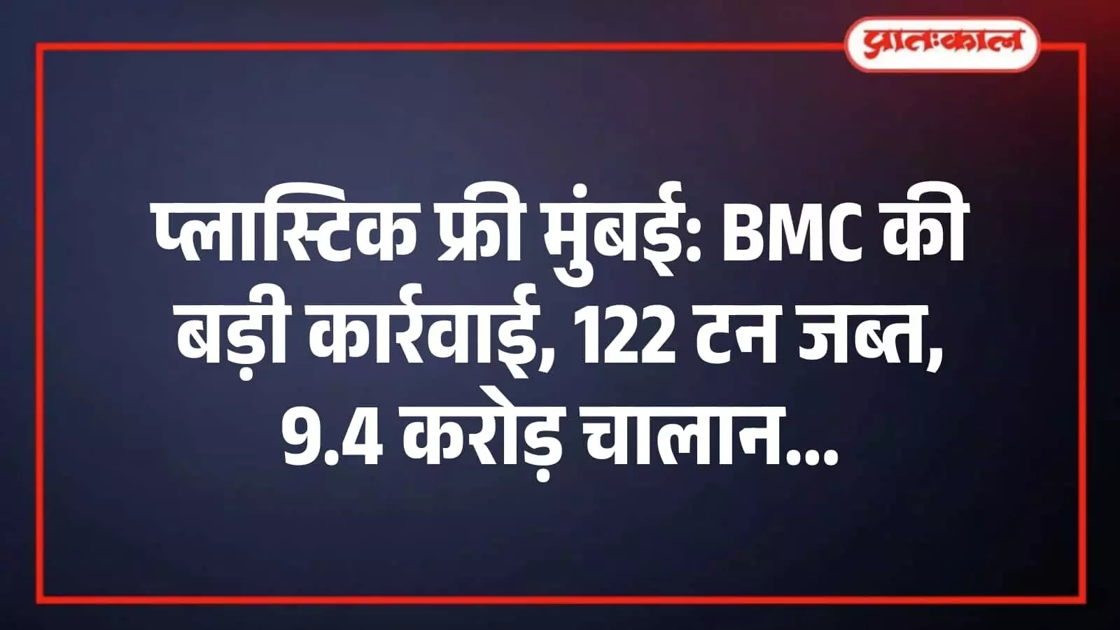प्लास्टिक फ्री मुंबई: BMC की बड़ी कार्रवाई, 122 टन जब्त, 9.4 करोड़ चालान प्लास्टिक फ्री मुंबई: BMC की बड़ी कार्रवाई, 122 टन जब्त, 9.4 करोड़ चालान