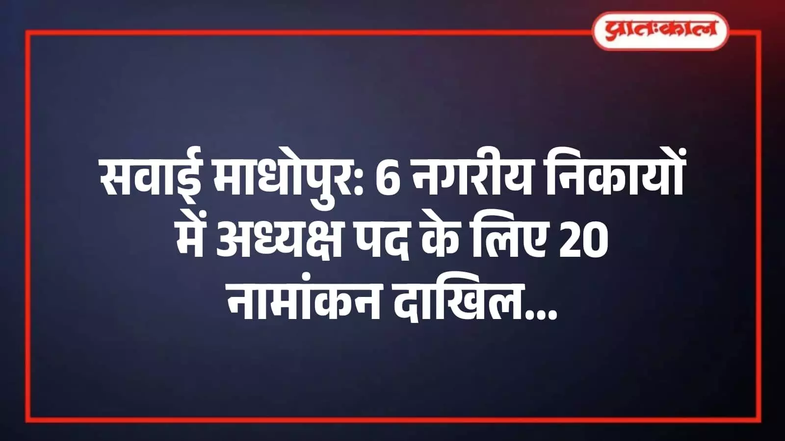 सवाई माधोपुर: 6 नगरीय निकायों में अध्यक्ष पद के लिए 20 नामांकन दाखिल सवाई माधोपुर: 6 नगरीय निकायों में अध्यक्ष पद के लिए 20 नामांकन दाखिल