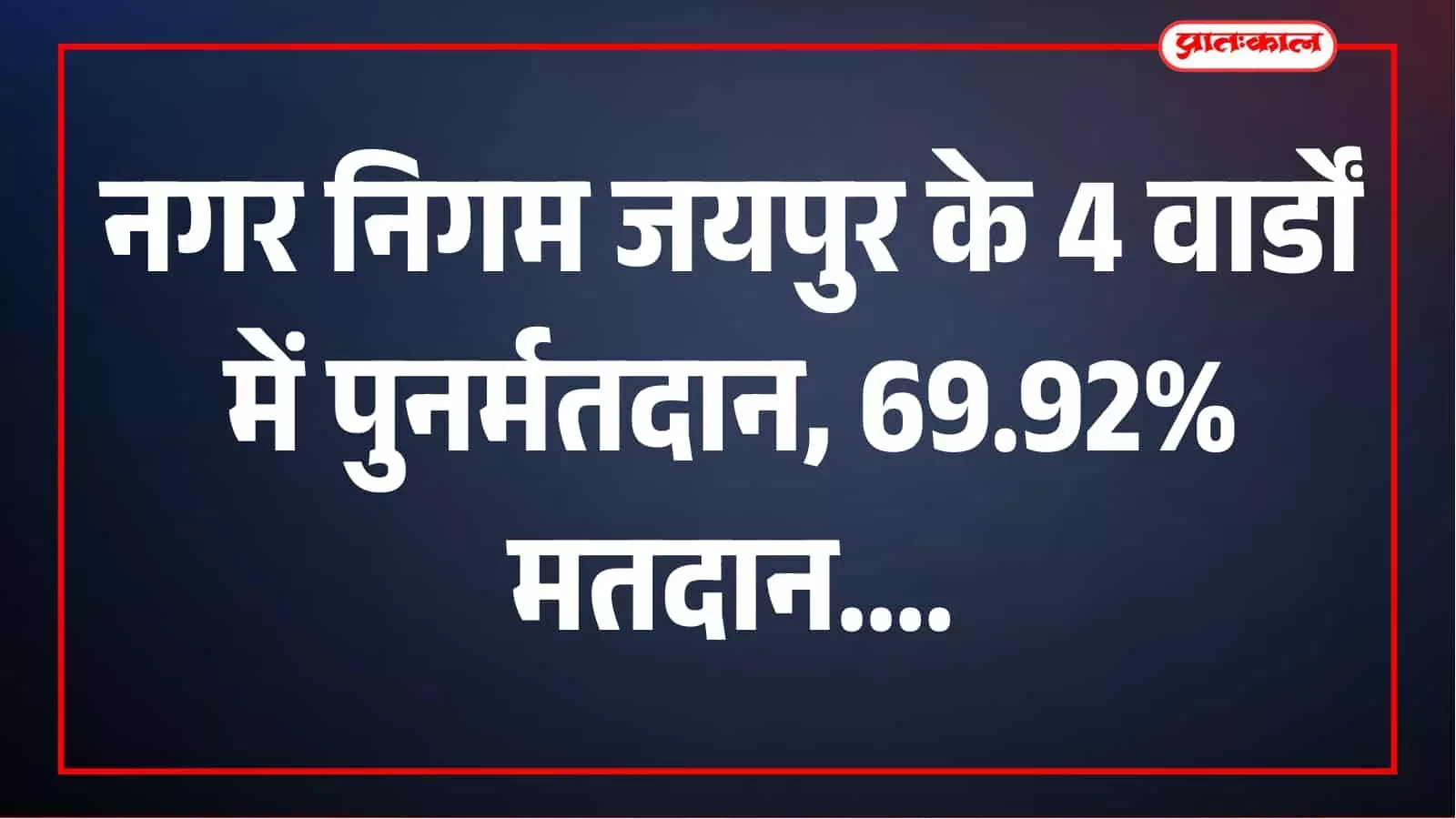 जयपुर नगर निगम के 4 वार्डों में पुनर्मतदान सम्पन्न, कुल 69.92% मतदान दर्ज जयपुर नगर निगम के 4 वार्डों में पुनर्मतदान सम्पन्न, कुल 69.92% मतदान दर्ज