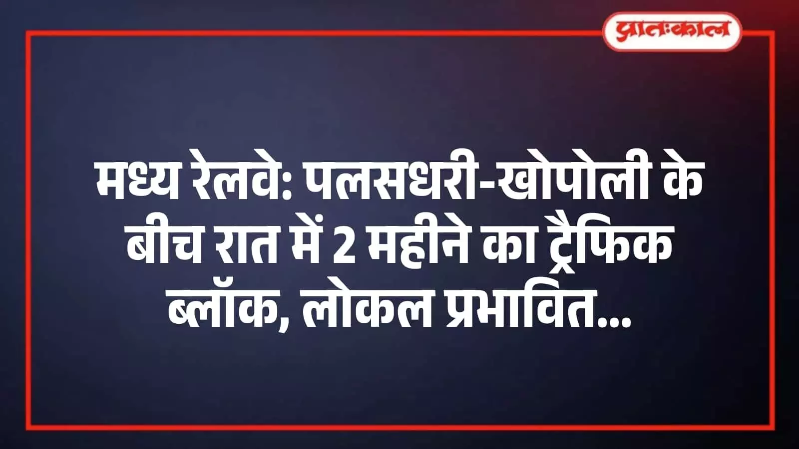 मध्य रेलवे: पलसधरी-खोपोली के बीच रात में 2 महीने का ट्रैफिक ब्लॉक, लोकल प्रभावित मध्य रेलवे: पलसधरी-खोपोली के बीच रात में 2 महीने का ट्रैफिक ब्लॉक, लोकल प्रभावित