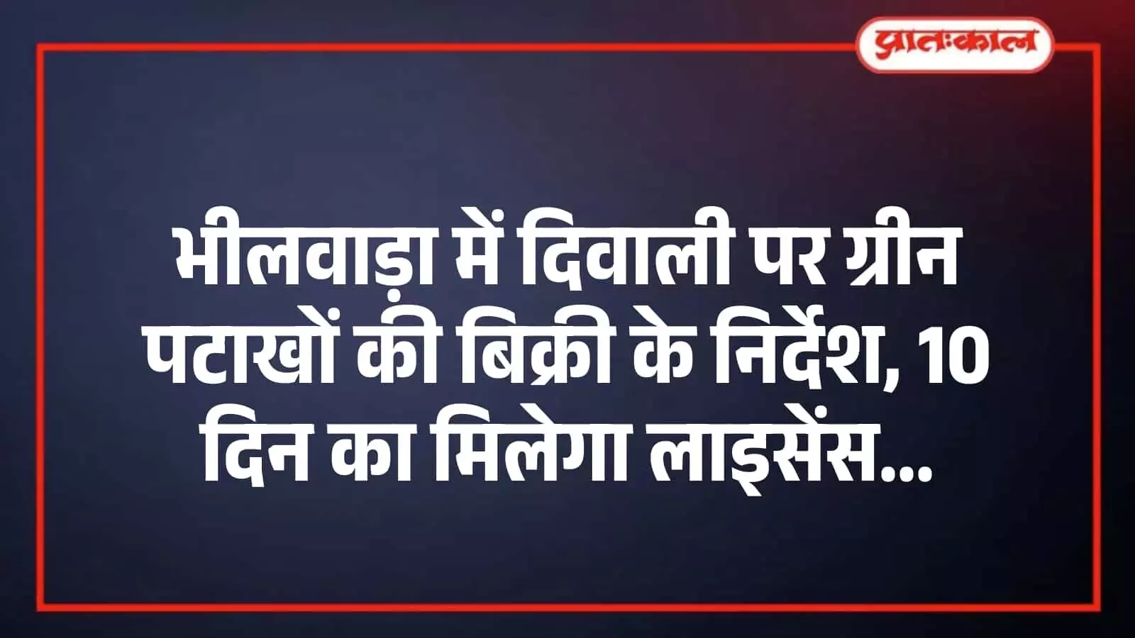 भीलवाड़ा में दिवाली पर ग्रीन पटाखों की बिक्री के निर्देश, 10 दिन का मिलेगा लाइसेंस भीलवाड़ा में दिवाली पर ग्रीन पटाखों की बिक्री के निर्देश, 10 दिन का मिलेगा लाइसेंस