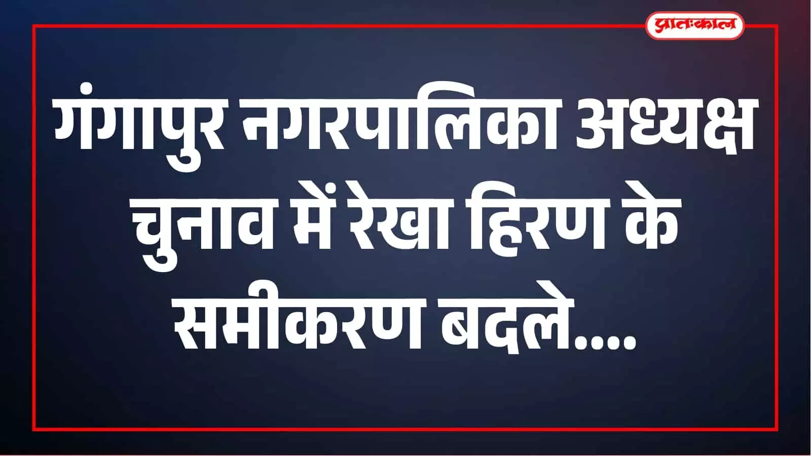 गंगापुर नपा चुनाव में सियासी यू-टर्न, रेखा हिरण के प्रस्तावक ने बदला पाला गंगापुर नपा चुनाव में सियासी यू-टर्न, रेखा हिरण के प्रस्तावक ने बदला पाला