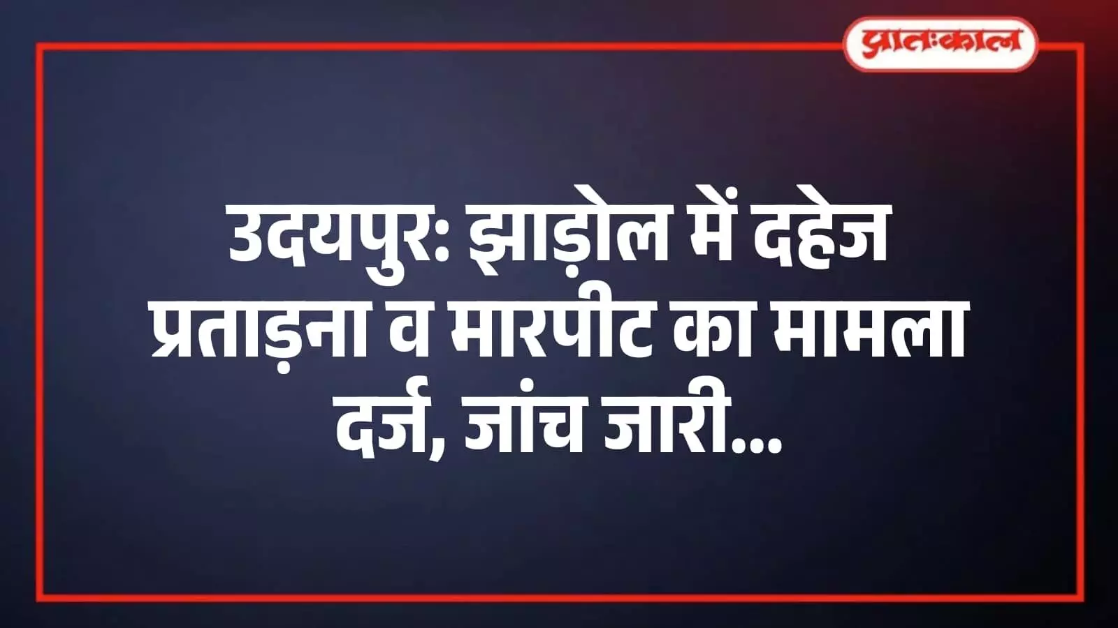 उदयपुर: झाड़ोल में दहेज प्रताड़ना व मारपीट का मामला दर्ज, जांच जारी उदयपुर: झाड़ोल में दहेज प्रताड़ना व मारपीट का मामला दर्ज, जांच जारी