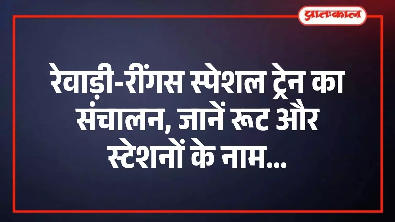 रेवाड़ी-रींगस स्पेशल ट्रेन का संचालन, जानें रूट और स्टेशनों के नाम रेवाड़ी-रींगस स्पेशल ट्रेन का संचालन, जानें रूट और स्टेशनों के नाम