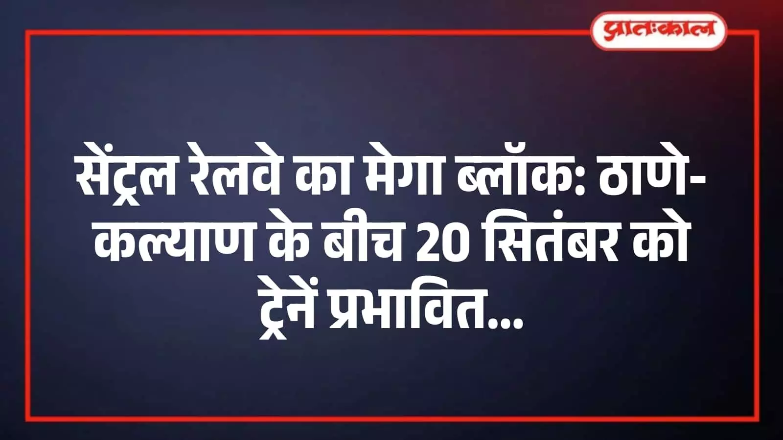 सेंट्रल रेलवे का मेगा ब्लॉक: ठाणे-कल्याण के बीच 20 सितंबर को ट्रेनें प्रभावित सेंट्रल रेलवे का मेगा ब्लॉक: ठाणे-कल्याण के बीच 20 सितंबर को ट्रेनें प्रभावित