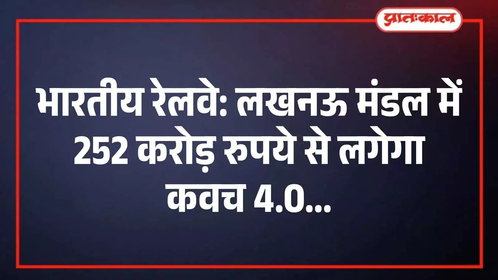भारतीय रेलवे: लखनऊ मंडल में 252 करोड़ रुपये से लगेगा कवच 4.0 भारतीय रेलवे: लखनऊ मंडल में 252 करोड़ रुपये से लगेगा कवच 4.0