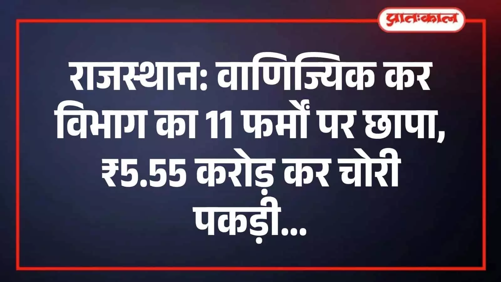 राजस्थान: वाणिज्यिक कर विभाग का 11 फर्मों पर छापा, ₹5.55 करोड़ कर चोरी पकड़ी राजस्थान: वाणिज्यिक कर विभाग का 11 फर्मों पर छापा, ₹5.55 करोड़ कर चोरी पकड़ी