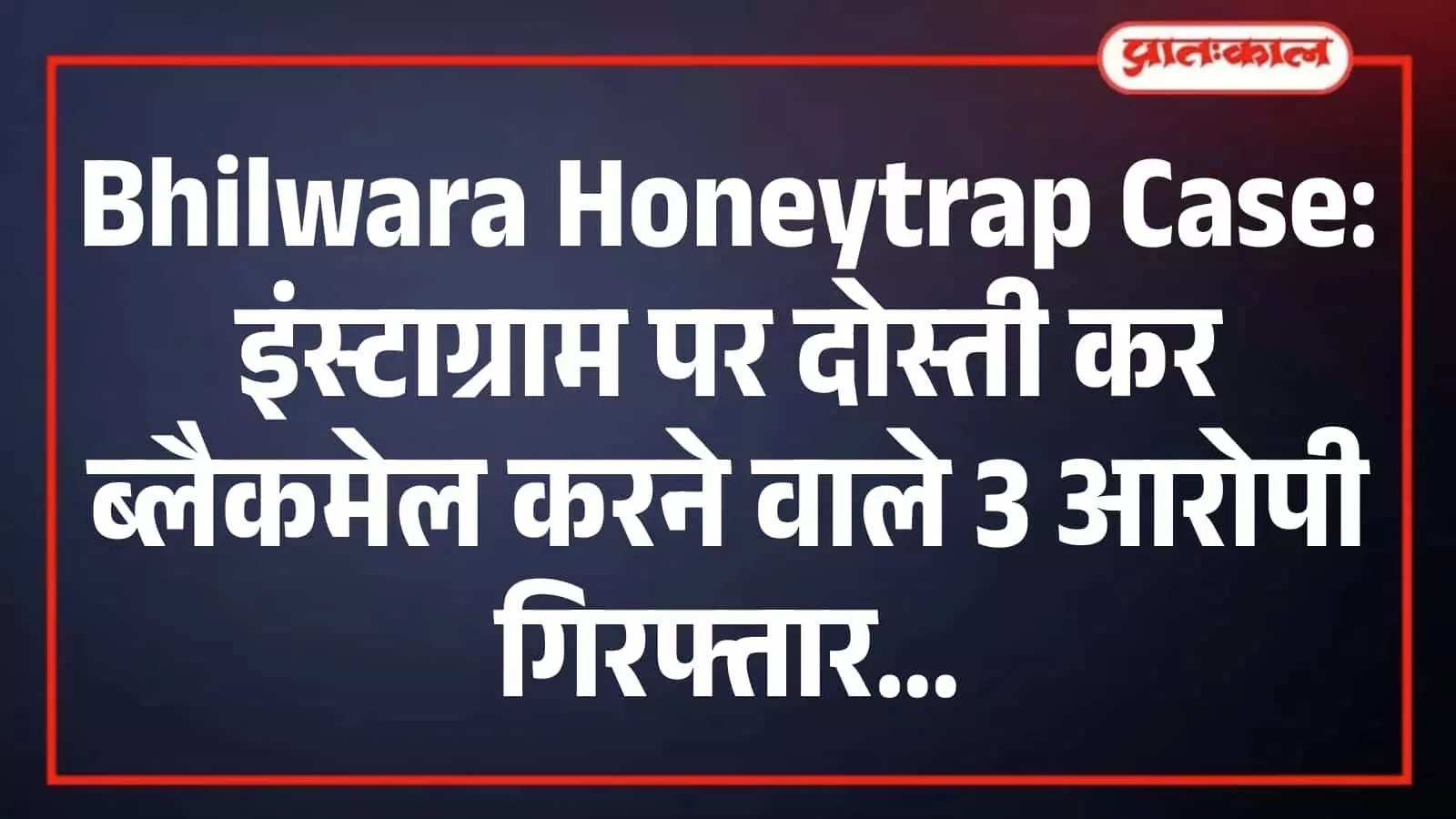 Bhilwara Honeytrap Case: इंस्टाग्राम पर दोस्ती कर ब्लैकमेल करने वाले 3 आरोपी गिरफ्तार Bhilwara Honeytrap Case: इंस्टाग्राम पर दोस्ती कर ब्लैकमेल करने वाले 3 आरोपी गिरफ्तार