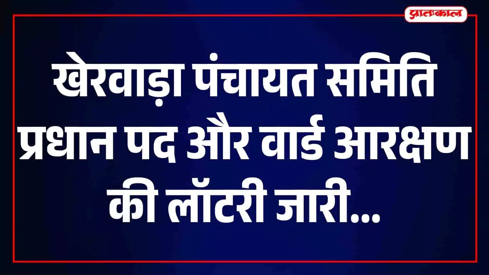 खेरवाड़ा पंचायत समिति वार्डों का आरक्षण घोषित, एसटी ओपन प्रधान पद की लॉटरी खुली खेरवाड़ा पंचायत समिति वार्डों का आरक्षण घोषित, एसटी ओपन प्रधान पद की लॉटरी खुली