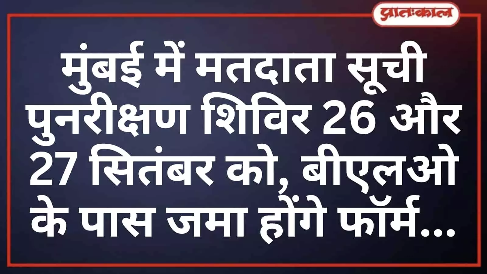 मुंबई में मतदाता सूची पुनरीक्षण शिविर 26 और 27 सितंबर को, बीएलओ के पास जमा होंगे फॉर्म मुंबई में मतदाता सूची पुनरीक्षण शिविर 26 और 27 सितंबर को, बीएलओ के पास जमा होंगे फॉर्म