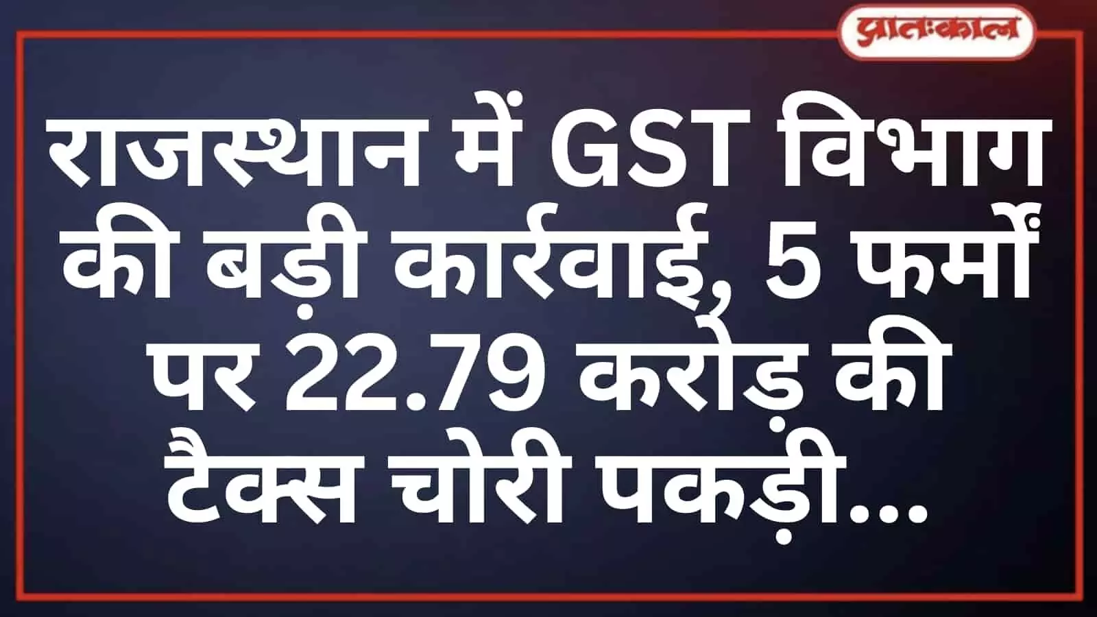 राजस्थान में GST विभाग की बड़ी कार्रवाई, 5 फर्मों पर 22.79 करोड़ की टैक्स चोरी पकड़ी राजस्थान में GST विभाग की बड़ी कार्रवाई, 5 फर्मों पर 22.79 करोड़ की टैक्स चोरी पकड़ी