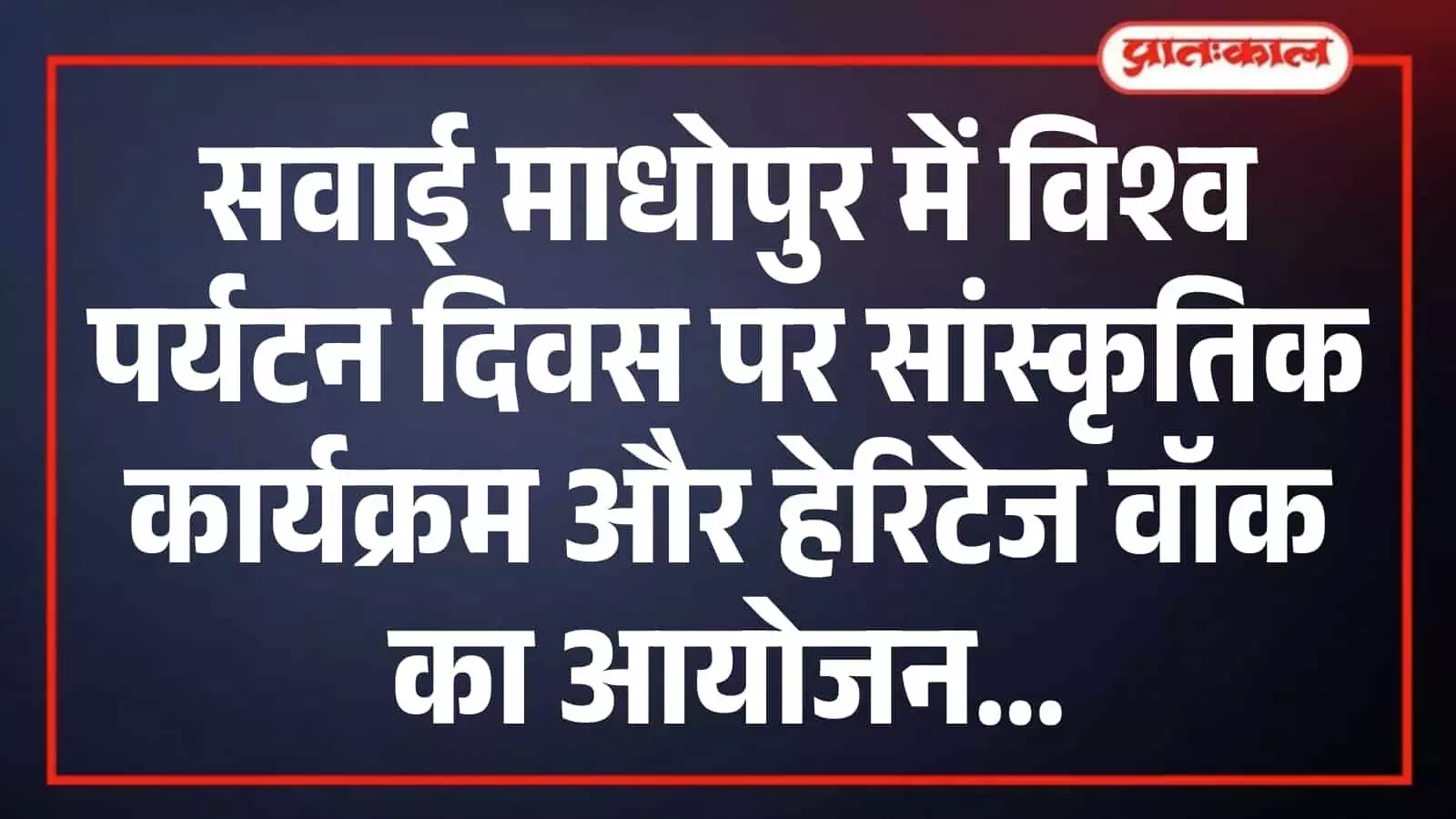 सवाई माधोपुर में विश्व पर्यटन दिवस पर सांस्कृतिक कार्यक्रम और हेरिटेज वॉक का आयोजन सवाई माधोपुर में विश्व पर्यटन दिवस पर सांस्कृतिक कार्यक्रम और हेरिटेज वॉक का आयोजन