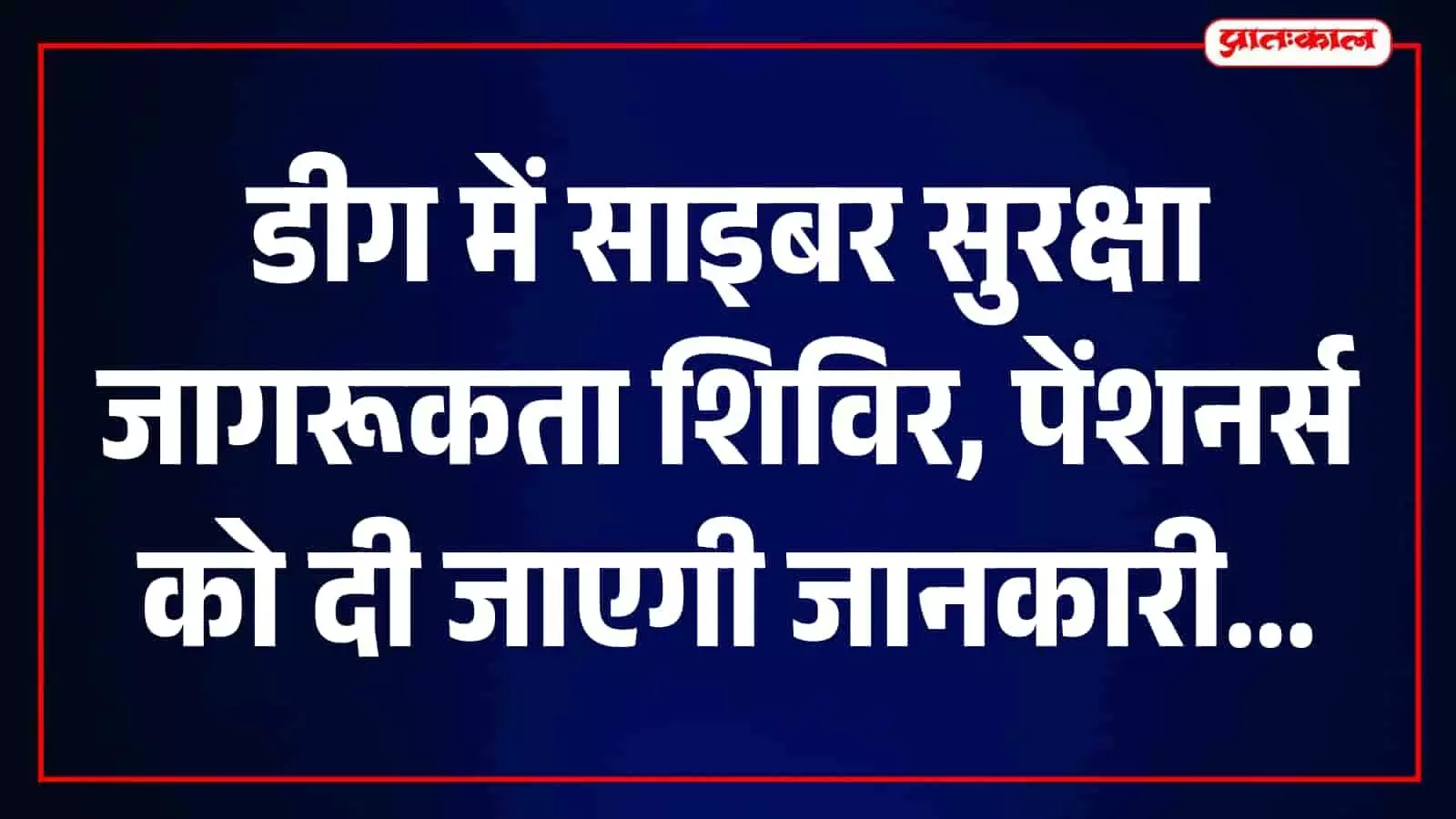 डीग में साइबर अपराधों पर लगेगी रोक, पेंशनर्स के लिए 29 सितंबर को जागरूकता शिविर डीग में साइबर अपराधों पर लगेगी रोक, पेंशनर्स के लिए 29 सितंबर को जागरूकता शिविर