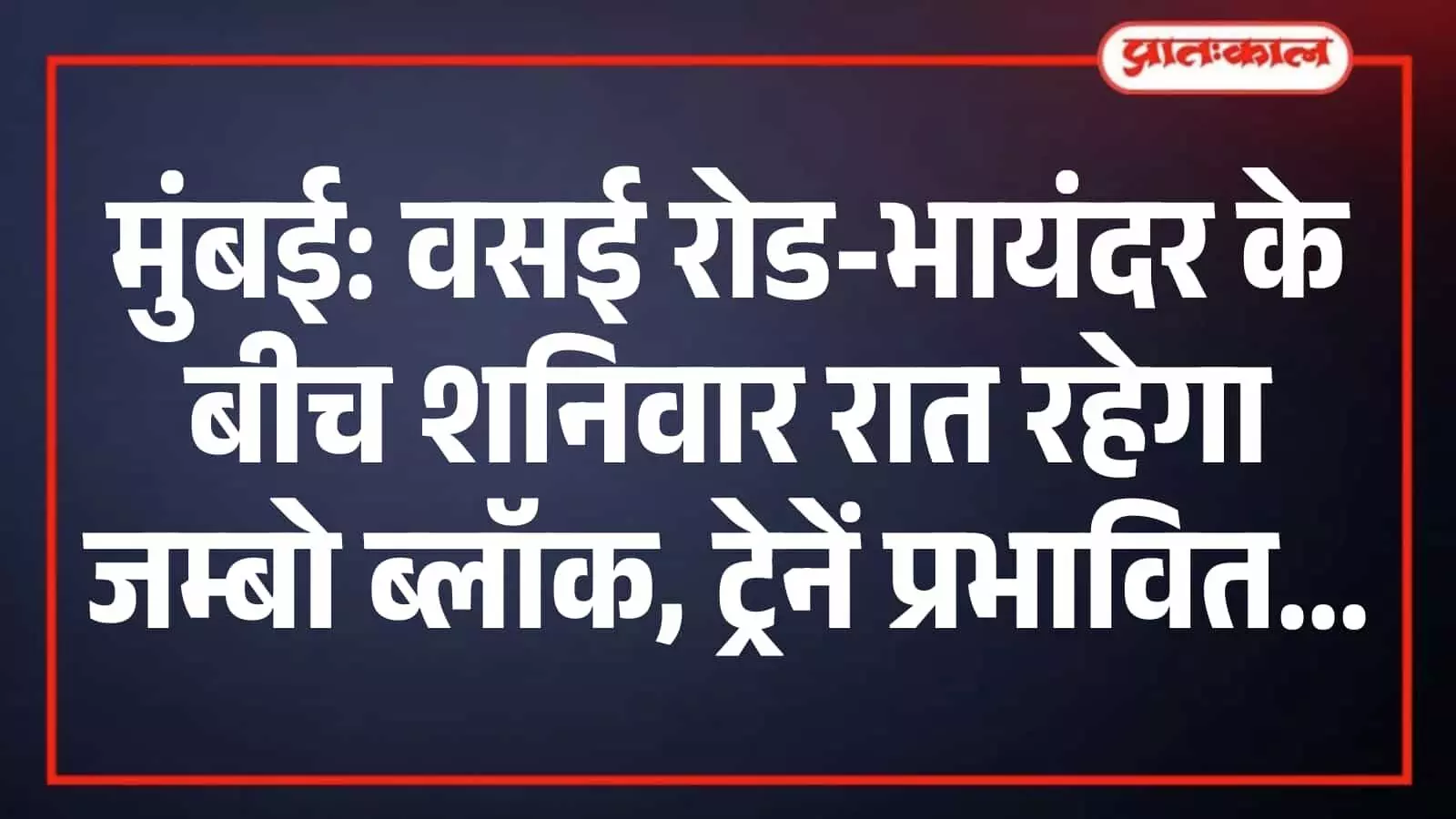 मुंबई: वसई रोड-भायंदर के बीच शनिवार रात रहेगा जम्बो ब्लॉक, ट्रेनें प्रभावित मुंबई: वसई रोड-भायंदर के बीच शनिवार रात रहेगा जम्बो ब्लॉक, ट्रेनें प्रभावित