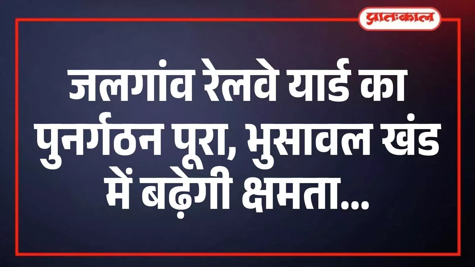 जलगांव रेलवे यार्ड का पुनर्गठन पूरा, भुसावल खंड में बढ़ेगी क्षमता जलगांव रेलवे यार्ड का पुनर्गठन पूरा, भुसावल खंड में बढ़ेगी क्षमता