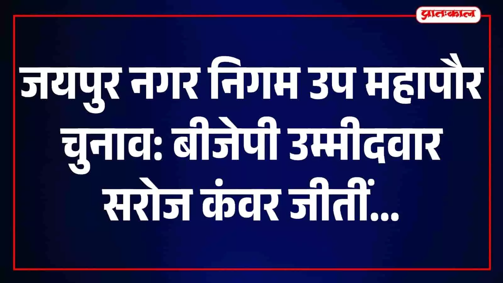 जयपुर नगर निगम उप महापौर चुनाव में सरोज कंवर विजयी, 31 मतों से दर्ज की जीत जयपुर नगर निगम उप महापौर चुनाव में सरोज कंवर विजयी, 31 मतों से दर्ज की जीत