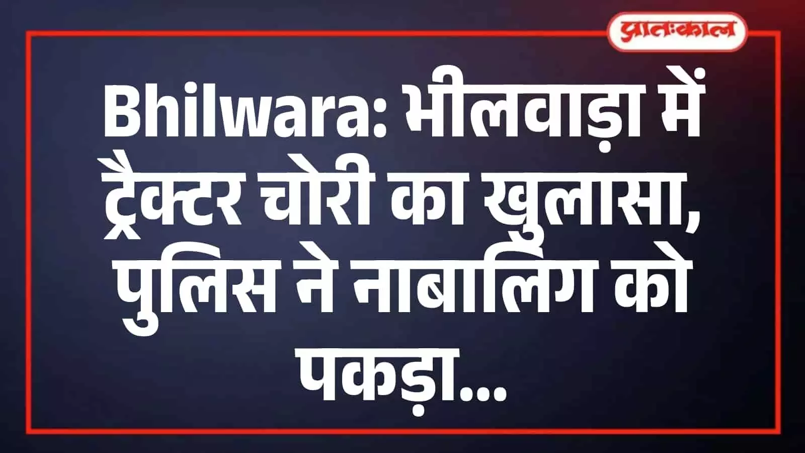 Bhilwara: भीलवाड़ा में ट्रैक्टर चोरी का खुलासा, पुलिस ने नाबालिग को पकड़ा Bhilwara: भीलवाड़ा में ट्रैक्टर चोरी का खुलासा, पुलिस ने नाबालिग को पकड़ा