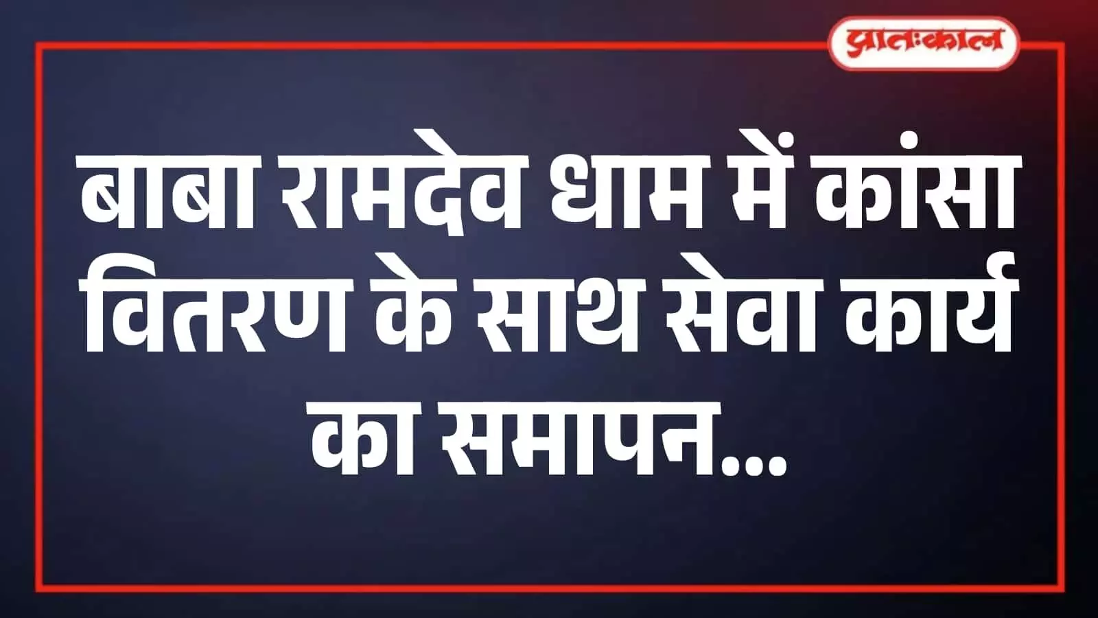 बाबा रामदेव धाम में कांसा वितरण के साथ सेवा कार्य का समापन बाबा रामदेव धाम में कांसा वितरण के साथ सेवा कार्य का समापन