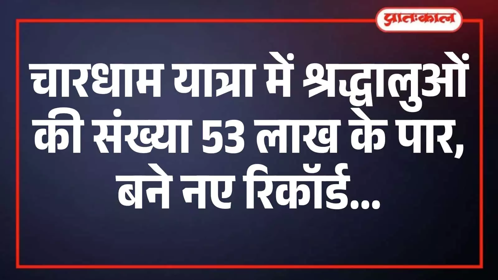 चारधाम यात्रा में श्रद्धालुओं की संख्या 53 लाख के पार, बने नए रिकॉर्ड चारधाम यात्रा में श्रद्धालुओं की संख्या 53 लाख के पार, बने नए रिकॉर्ड