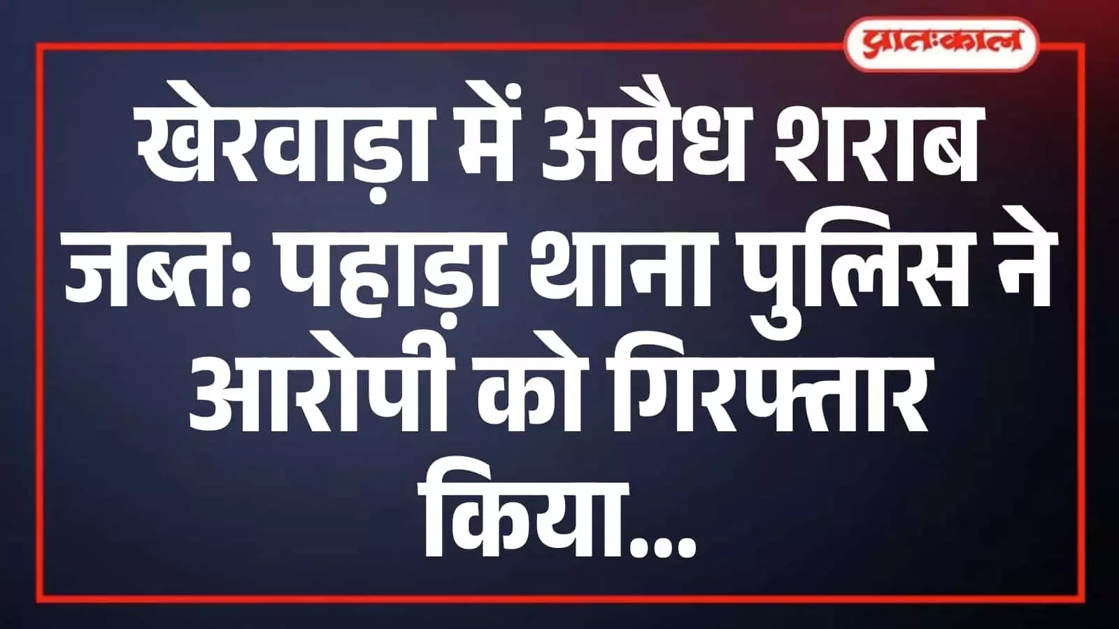 खेरवाड़ा में अवैध शराब जब्त: पहाड़ा थाना पुलिस ने आरोपी को गिरफ्तार किया खेरवाड़ा में अवैध शराब जब्त: पहाड़ा थाना पुलिस ने आरोपी को गिरफ्तार किया