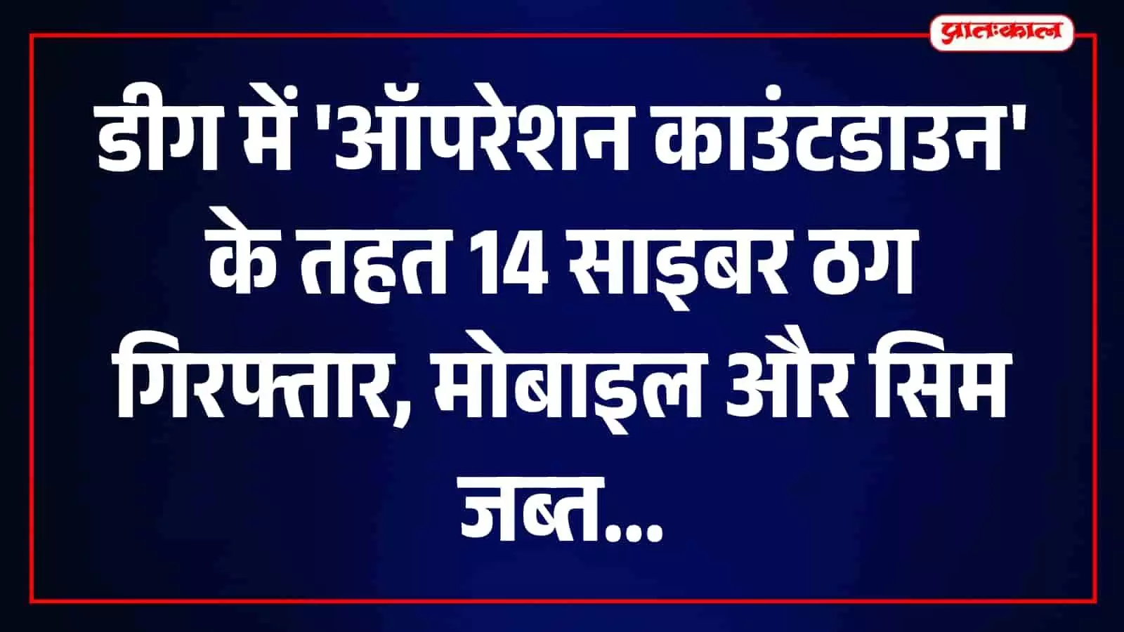 डीग में 14 साइबर ठग गिरफ्तार, सेक्सटॉर्शन और सस्ती बुकिंग के नाम पर करते थे ठगी डीग में 14 साइबर ठग गिरफ्तार, सेक्सटॉर्शन और सस्ती बुकिंग के नाम पर करते थे ठगी