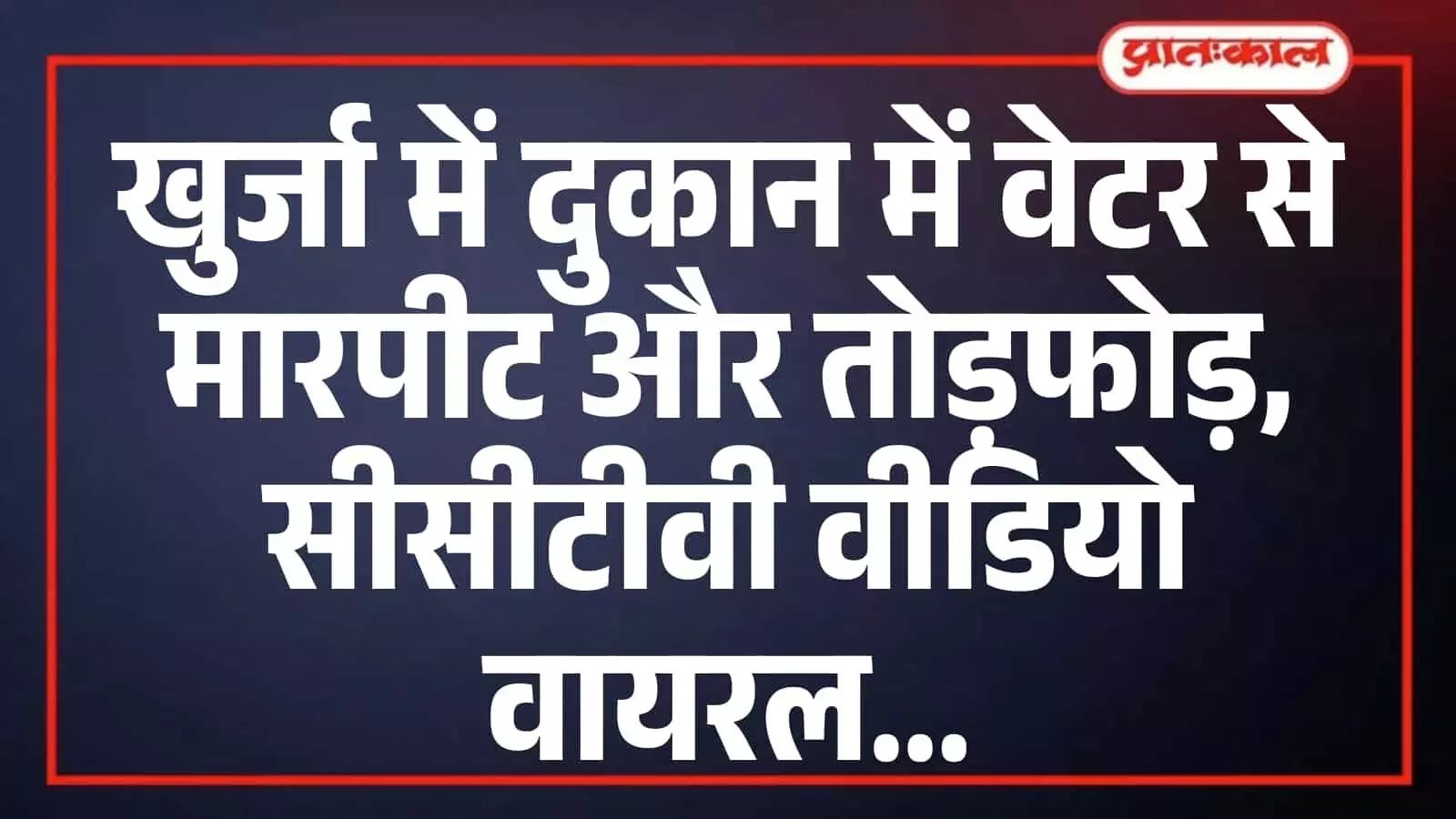 खुर्जा में दुकान में वेटर से मारपीट और तोड़फोड़, सीसीटीवी वीडियो वायरल खुर्जा में दुकान में वेटर से मारपीट और तोड़फोड़, सीसीटीवी वीडियो वायरल