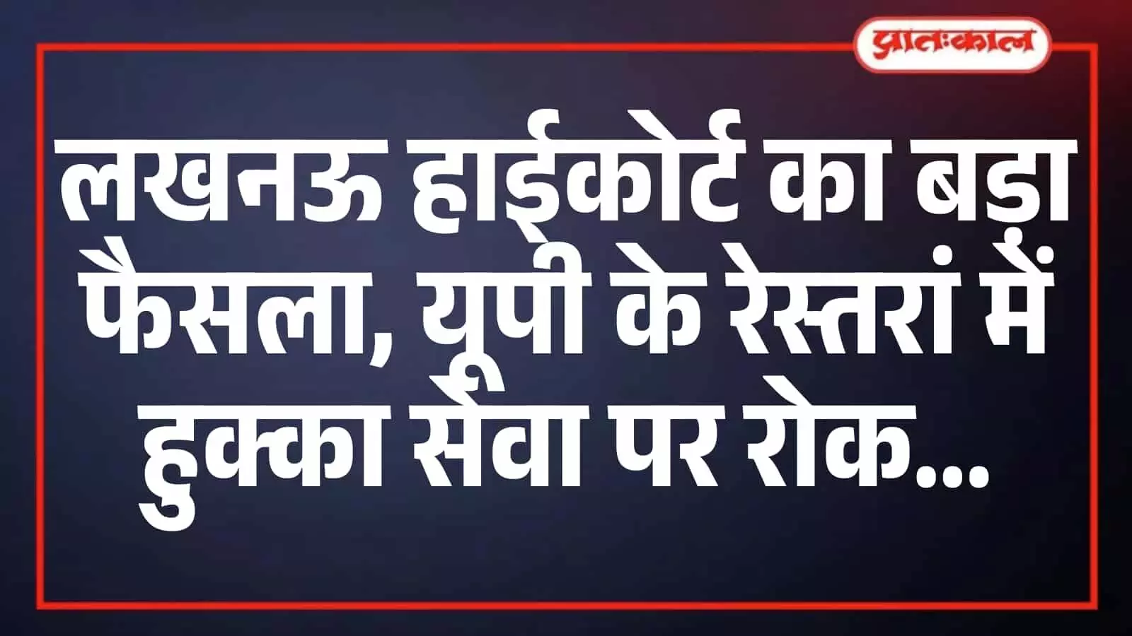 लखनऊ हाईकोर्ट का बड़ा फैसला, यूपी के रेस्तरां में हुक्का सेवा पर रोक लखनऊ हाईकोर्ट का बड़ा फैसला, यूपी के रेस्तरां में हुक्का सेवा पर रोक