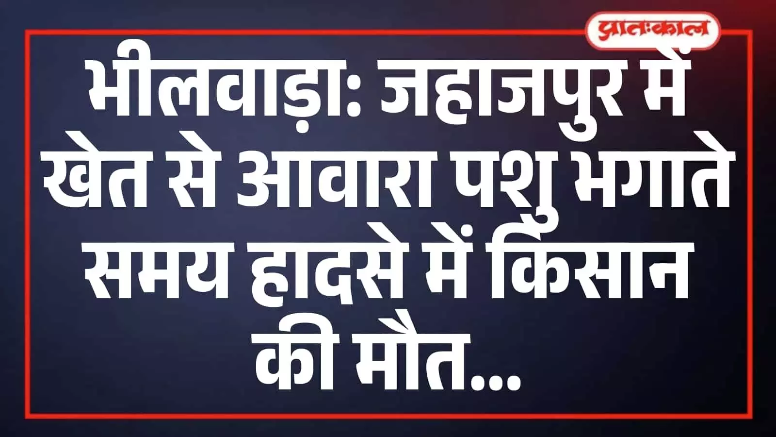 भीलवाड़ा: जहाजपुर में खेत से आवारा पशु भगाते समय हादसे में किसान की मौत भीलवाड़ा: जहाजपुर में खेत से आवारा पशु भगाते समय हादसे में किसान की मौत