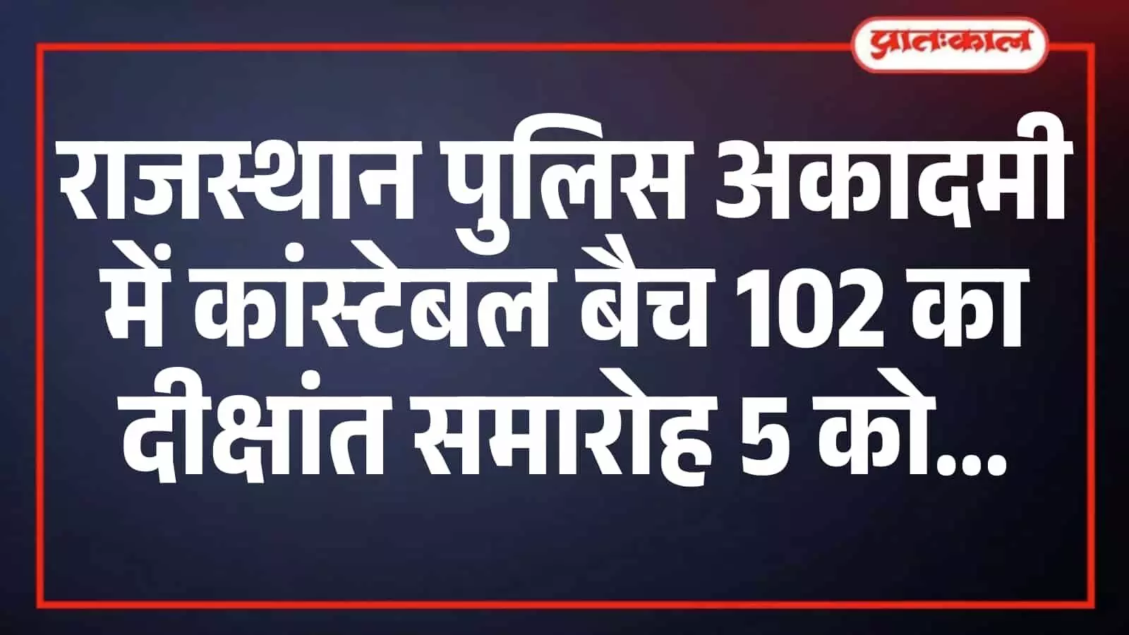 राजस्थान पुलिस अकादमी में कांस्टेबल बैच 102 का दीक्षांत समारोह 5 को राजस्थान पुलिस अकादमी में कांस्टेबल बैच 102 का दीक्षांत समारोह 5 को