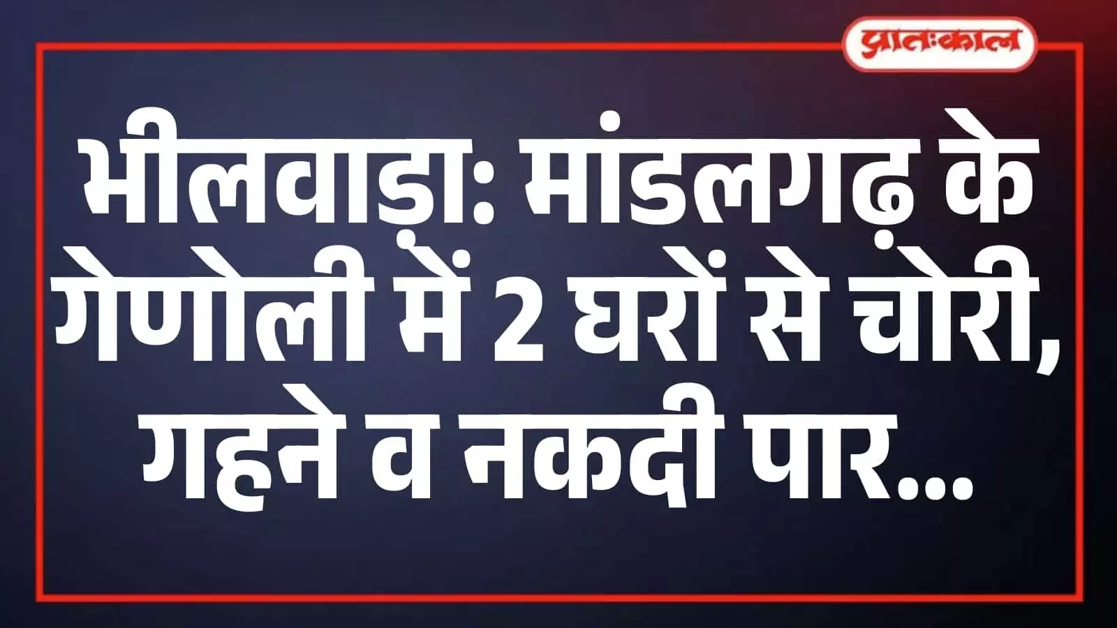 भीलवाड़ा: मांडलगढ़ के गेणोली में 2 घरों से चोरी, गहने व नकदी पार भीलवाड़ा: मांडलगढ़ के गेणोली में 2 घरों से चोरी, गहने व नकदी पार