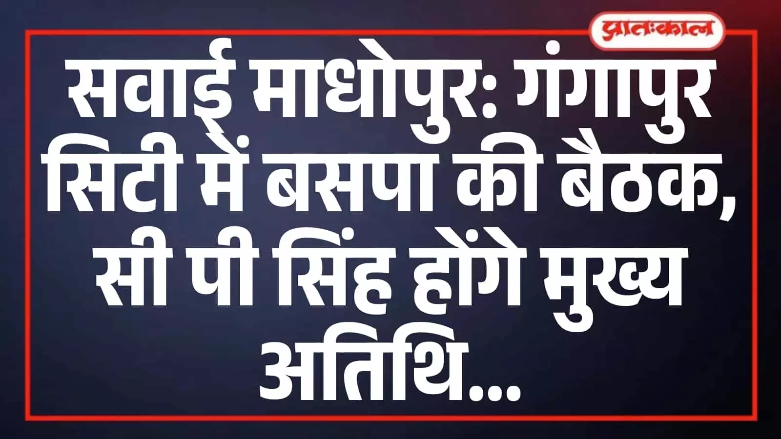 सवाई माधोपुर: गंगापुर सिटी में बसपा की बैठक, सी पी सिंह होंगे मुख्य अतिथि सवाई माधोपुर: गंगापुर सिटी में बसपा की बैठक, सी पी सिंह होंगे मुख्य अतिथि