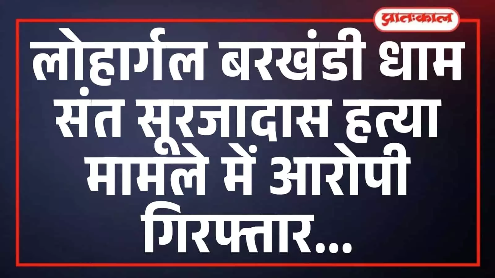 लोहार्गल बरखंडी धाम संत सूरजादास हत्या मामले में आरोपी गिरफ्तार लोहार्गल बरखंडी धाम संत सूरजादास हत्या मामले में आरोपी गिरफ्तार