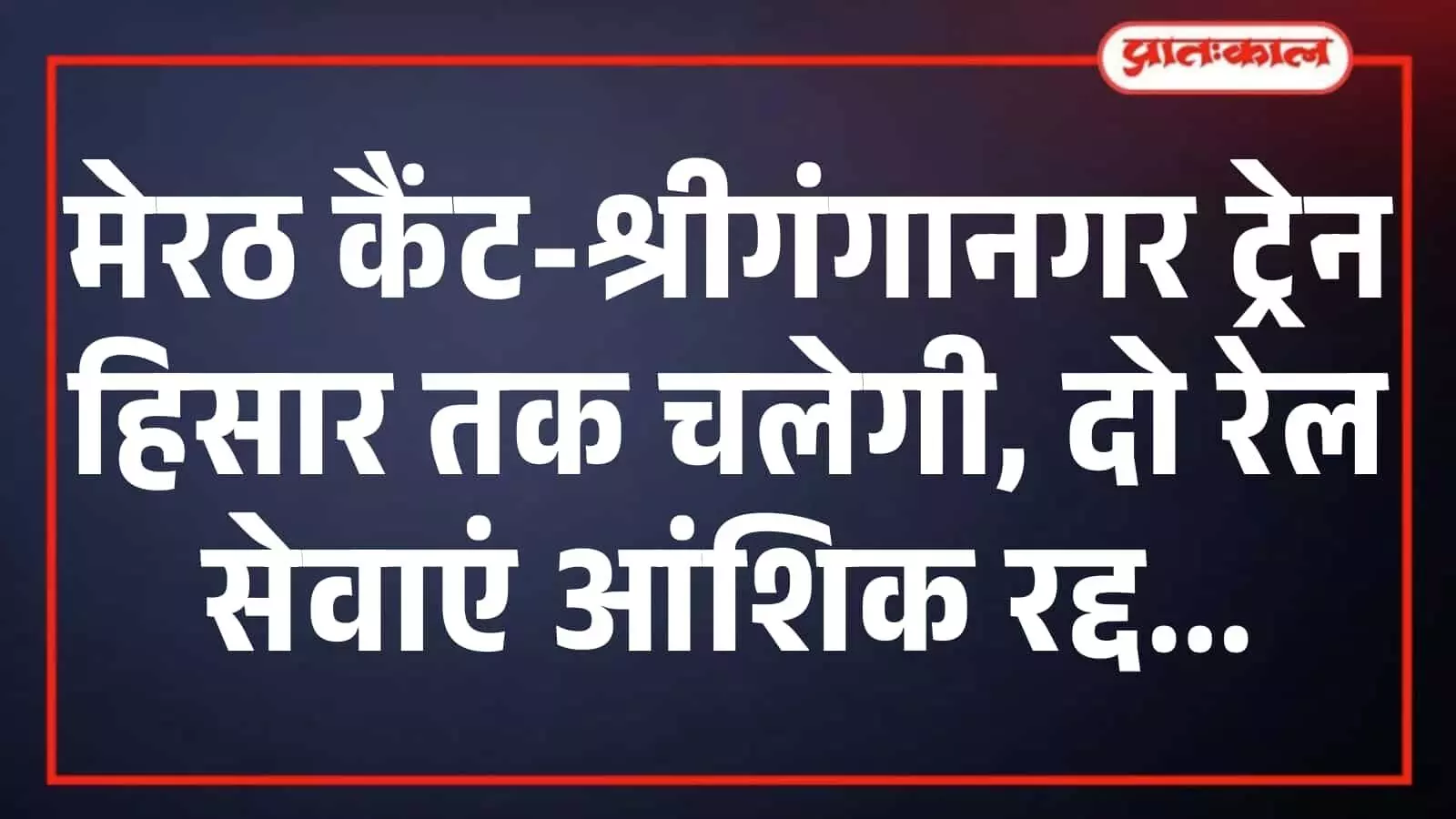 मेरठ कैंट-श्रीगंगानगर ट्रेन हिसार तक चलेगी, दो रेल सेवाएं आंशिक रद्द मेरठ कैंट-श्रीगंगानगर ट्रेन हिसार तक चलेगी, दो रेल सेवाएं आंशिक रद्द