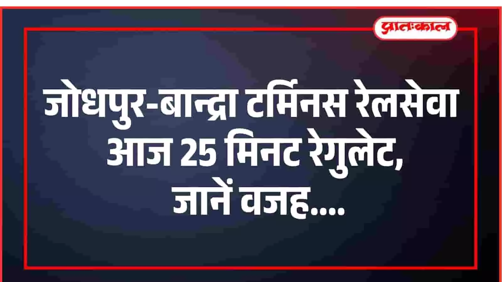 जोधपुर-बान्द्रा टर्मिनस रेलसेवा आज 25 मिनट रेगुलेट, जानें वजह जोधपुर-बान्द्रा टर्मिनस रेलसेवा आज 25 मिनट रेगुलेट, जानें वजह