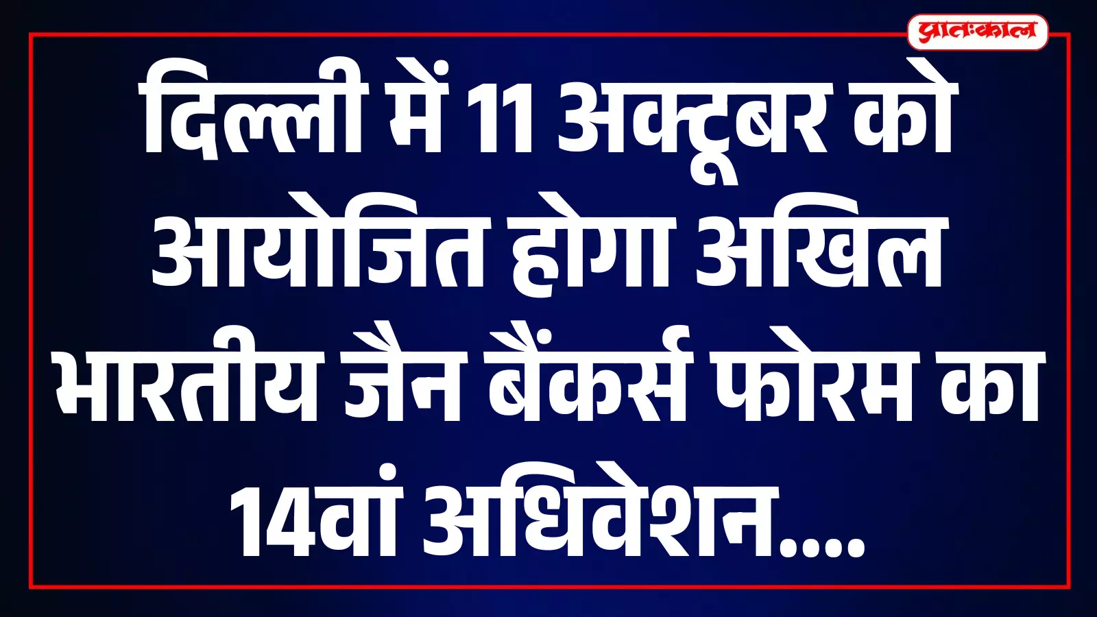 दिल्ली में 11 अक्टूबर को आयोजित होगा अखिल भारतीय जैन बैंकर्स फोरम का 14वां अधिवेशन दिल्ली में 11 अक्टूबर को आयोजित होगा अखिल भारतीय जैन बैंकर्स फोरम का 14वां अधिवेशन