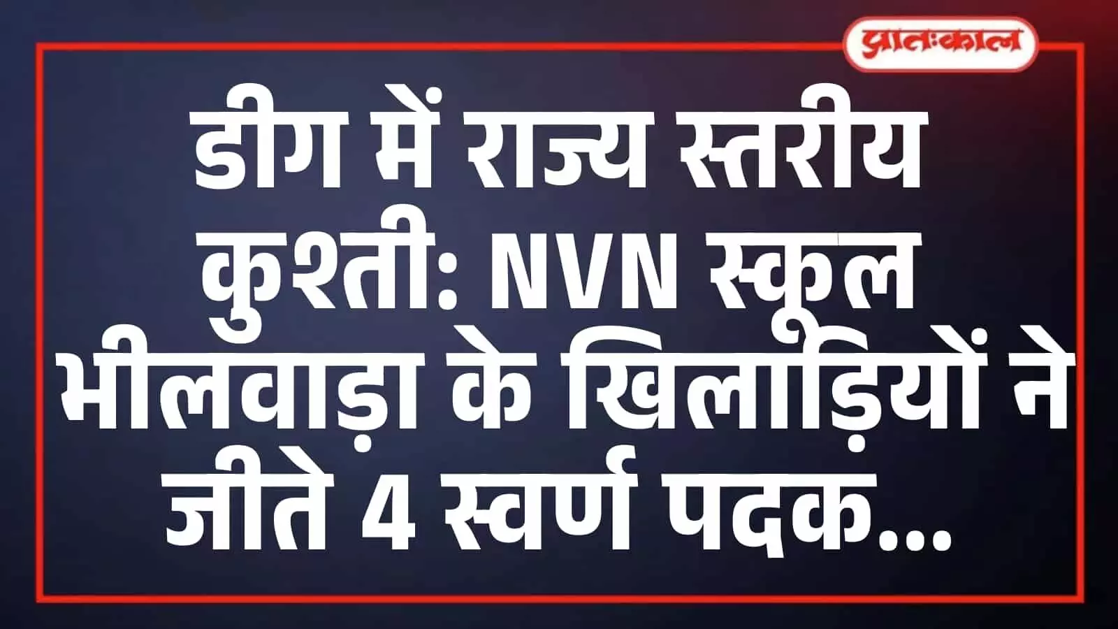 डीग में राज्य स्तरीय कुश्ती: NVN स्कूल भीलवाड़ा के खिलाड़ियों ने जीते 4 स्वर्ण पदक डीग में राज्य स्तरीय कुश्ती: NVN स्कूल भीलवाड़ा के खिलाड़ियों ने जीते 4 स्वर्ण पदक
