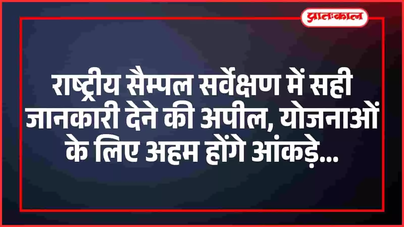 राष्ट्रीय सैम्पल सर्वेक्षण में सही जानकारी देने की अपील, योजनाओं के लिए अहम होंगे आंकड़े राष्ट्रीय सैम्पल सर्वेक्षण में सही जानकारी देने की अपील, योजनाओं के लिए अहम होंगे आंकड़े