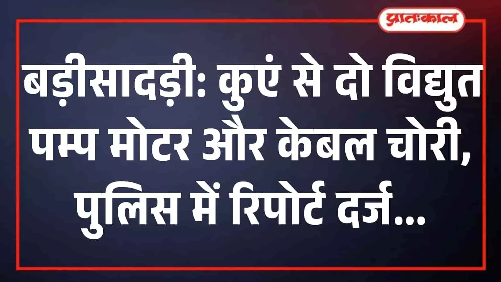 बड़ीसादड़ी: कुएं से दो विद्युत पम्प मोटर और केबल चोरी, पुलिस में रिपोर्ट दर्ज बड़ीसादड़ी: कुएं से दो विद्युत पम्प मोटर और केबल चोरी, पुलिस में रिपोर्ट दर्ज