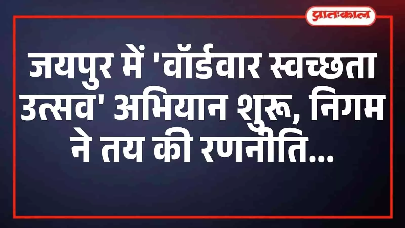 जयपुर में वॉर्डवार स्वच्छता उत्सव अभियान शुरू, निगम ने तय की रणनीति जयपुर में वॉर्डवार स्वच्छता उत्सव अभियान शुरू, निगम ने तय की रणनीति