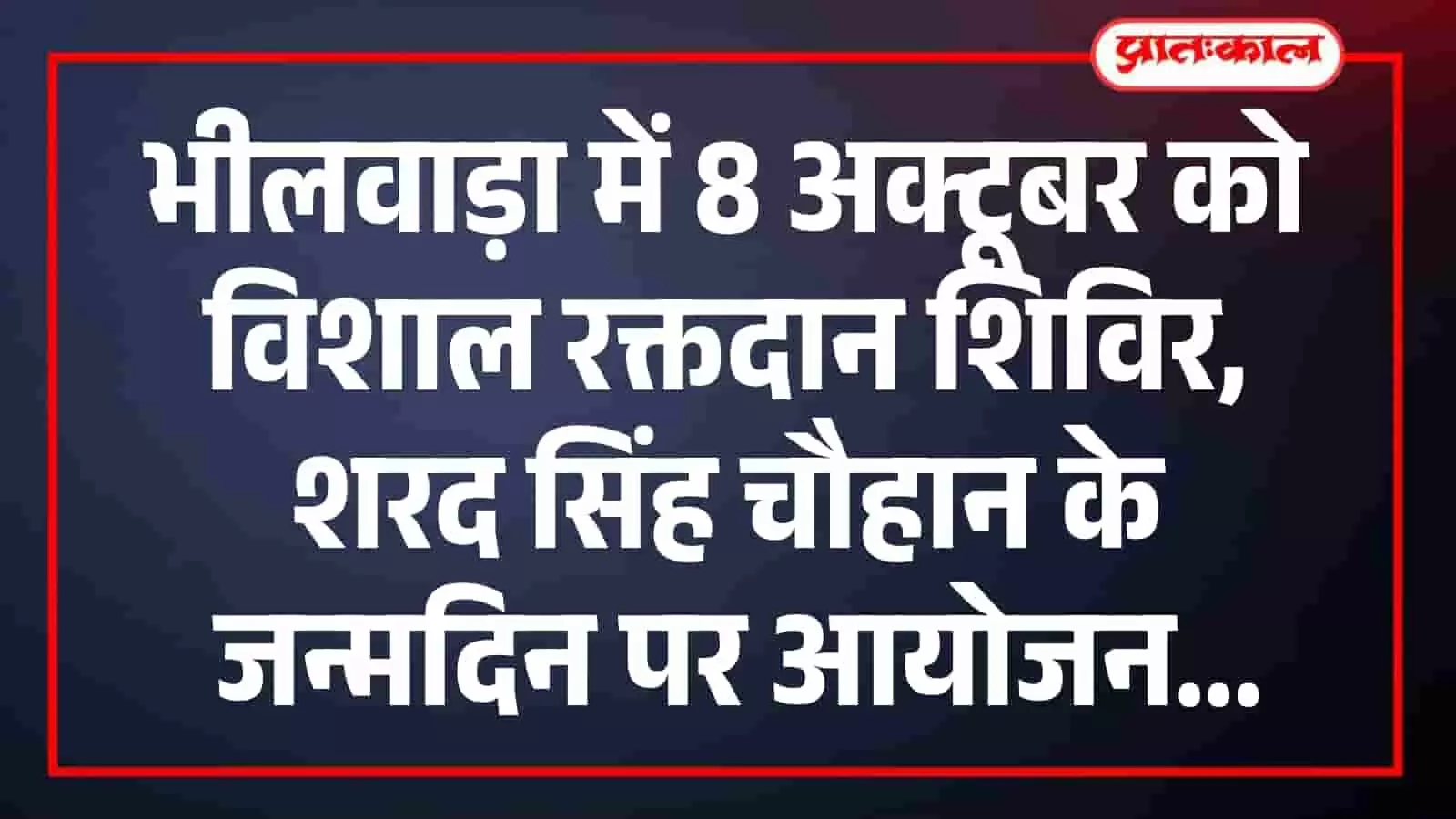 भीलवाड़ा में 8 अक्टूबर को विशाल रक्तदान शिविर, शरद सिंह चौहान के जन्मदिन पर आयोजन भीलवाड़ा में 8 अक्टूबर को विशाल रक्तदान शिविर, शरद सिंह चौहान के जन्मदिन पर आयोजन