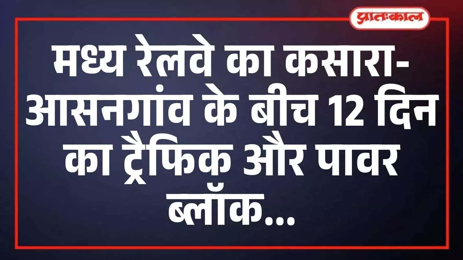 मध्य रेलवे का कसारा-आसनगांव के बीच 12 दिन का ट्रैफिक और पावर ब्लॉक मध्य रेलवे का कसारा-आसनगांव के बीच 12 दिन का ट्रैफिक और पावर ब्लॉक