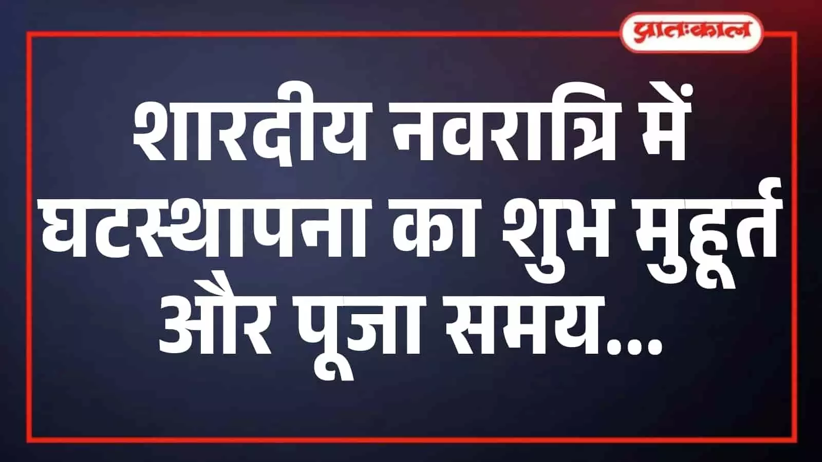 शारदीय नवरात्रि में घटस्थापना का शुभ मुहूर्त और पूजा समय शारदीय नवरात्रि में घटस्थापना का शुभ मुहूर्त और पूजा समय