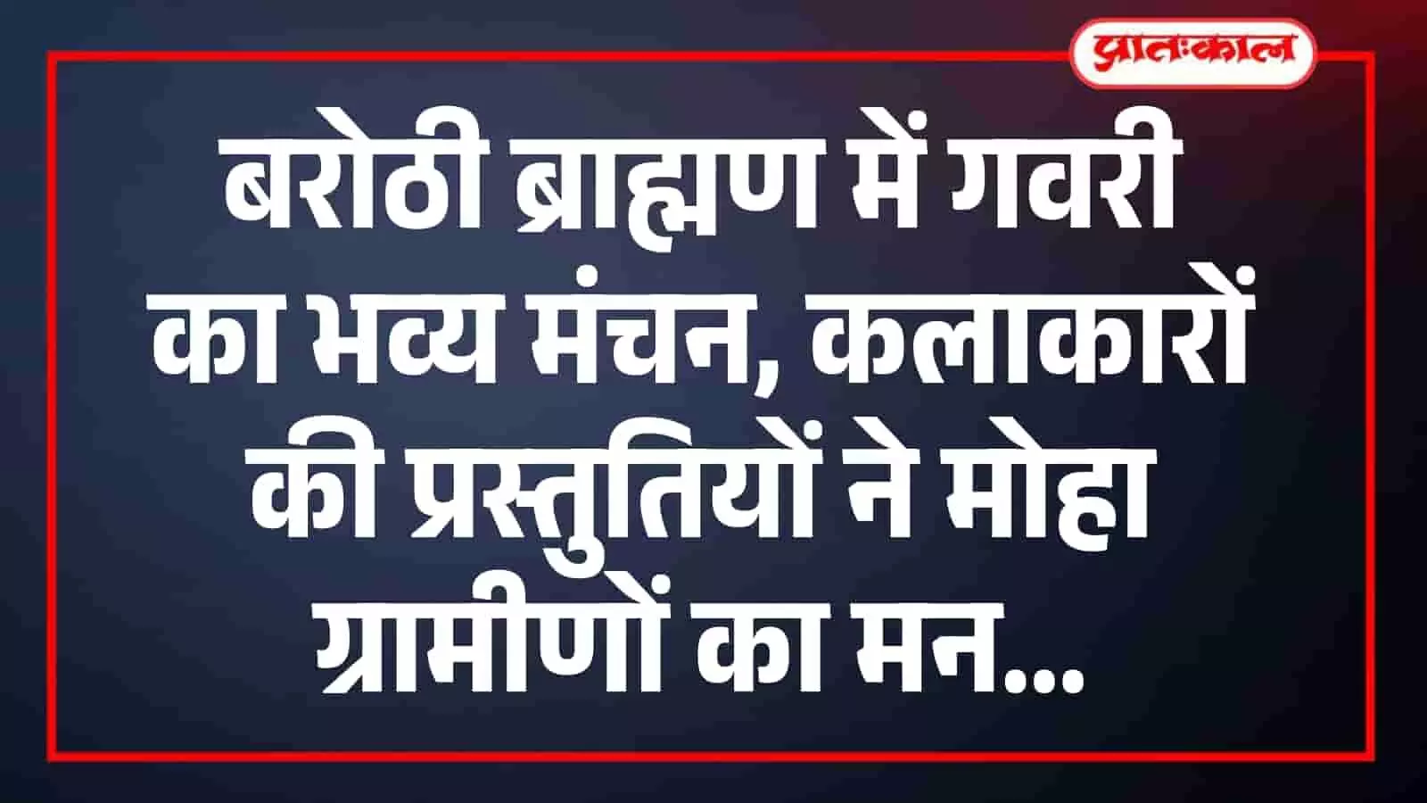 बरोठी ब्राह्मण में गवरी का भव्य मंचन, कलाकारों की प्रस्तुतियों ने मोहा ग्रामीणों का मन बरोठी ब्राह्मण में गवरी का भव्य मंचन, कलाकारों की प्रस्तुतियों ने मोहा ग्रामीणों का मन