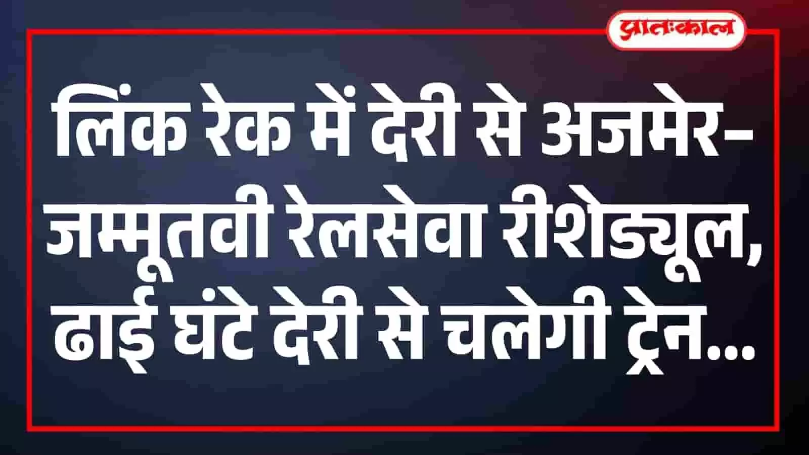 लिंक रेक में देरी से अजमेर–जम्मूतवी रेलसेवा रीशेड्यूल, ढाई घंटे देरी से चलेगी ट्रेन लिंक रेक में देरी से अजमेर–जम्मूतवी रेलसेवा रीशेड्यूल, ढाई घंटे देरी से चलेगी ट्रेन